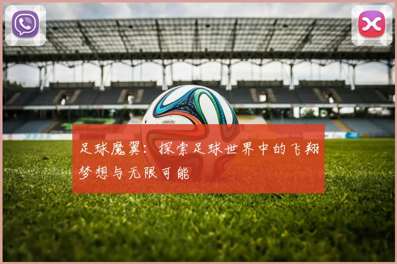 足球魔翼：探索足球世界中的飞翔梦想与无限可能