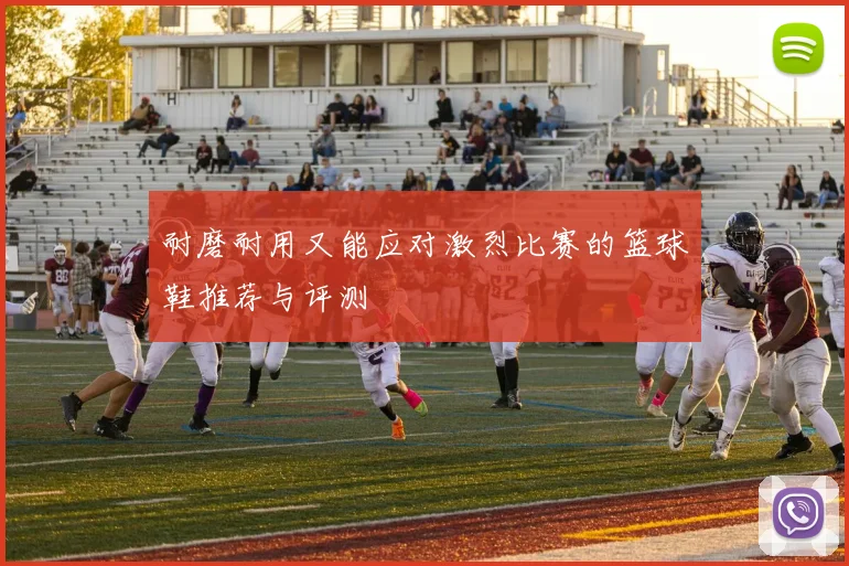 耐磨耐用又能应对激烈比赛的篮球鞋推荐与评测