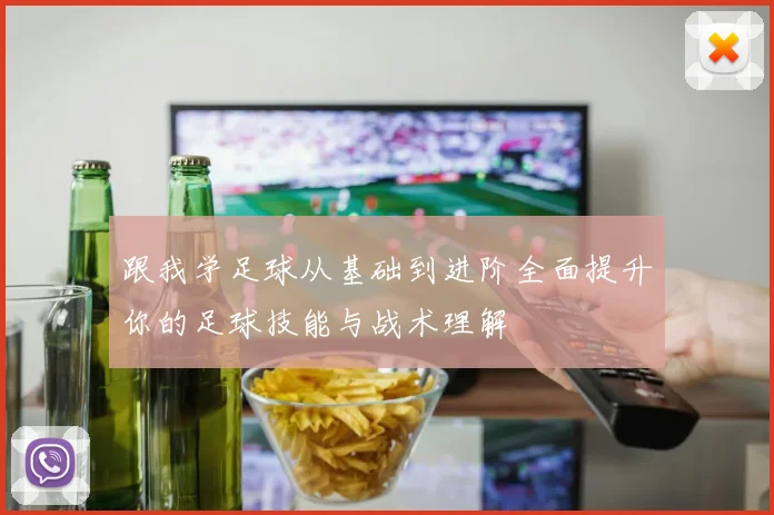 跟我学足球从基础到进阶全面提升你的足球技能与战术理解